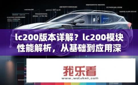lc200版本详解？lc200模块性能解析，从基础到应用深度剖析