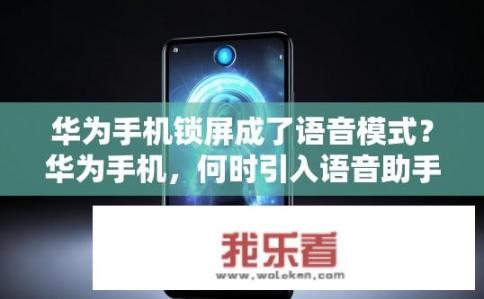 华为手机锁屏成了语音模式？华为手机，何时引入语音助手功能实现手机解锁?