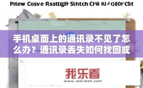 手机桌面上的通讯录不见了怎么办？通讯录丢失如何找回或恢复到手机桌面?