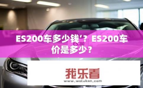 ES200车多少钱‘？ES200车价是多少？