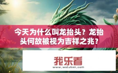 今天为什么叫龙抬头？龙抬头何故被视为吉祥之兆？