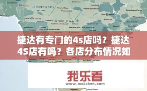 捷达有专门的4s店吗？捷达4S店有吗？各店分布情况如何？