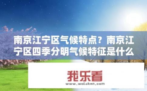 南京江宁区气候特点？南京江宁区四季分明气候特征是什么?