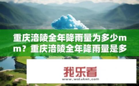 重庆涪陵全年降雨量为多少mm？重庆涪陵全年降雨量是多少毫米？