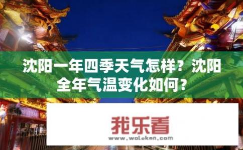 沈阳一年四季天气怎样？沈阳全年气温变化如何？