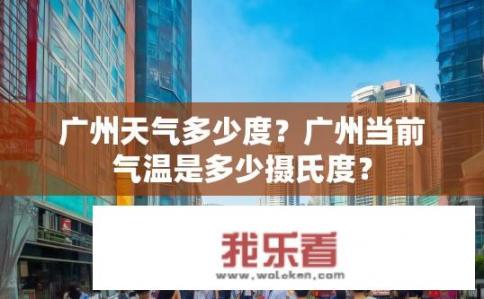 广州天气多少度？广州当前气温是多少摄氏度？