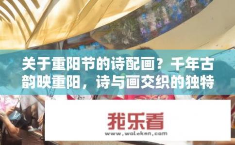 关于重阳节的诗配画？千年古韵映重阳，诗与画交织的独特节日庆祝