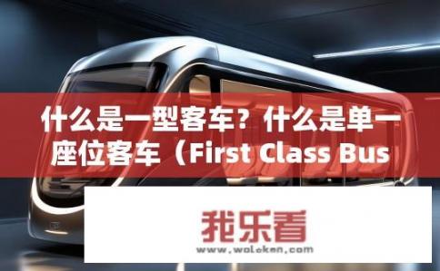 什么是一型客车？什么是单一座位客车（First Class Bus）？