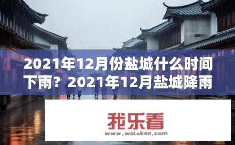 2021年12月份盐城什么时间下雨？2021年12月盐城降雨日期是什么时候？