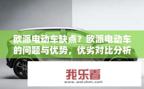 欧派电动车缺点？欧派电动车的问题与优势，优劣对比分析