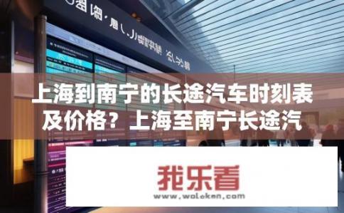 上海到南宁的长途汽车时刻表及价格？上海至南宁长途汽车最新时刻表及票价如何？