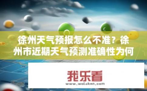 徐州天气预报怎么不准？徐州市近期天气预测准确性为何存疑？