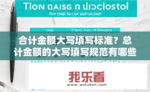 合计金额大写填写标准？总计金额的大写填写规范有哪些要求？