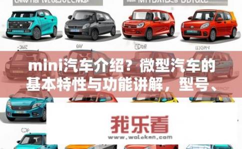 mini汽车介绍？微型汽车的基本特性与功能讲解，型号、尺寸及优缺点分析