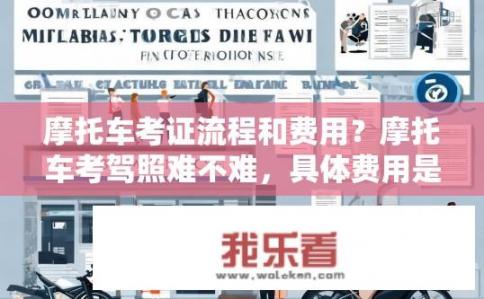 摩托车考证流程和费用？摩托车考驾照难不难，具体费用是多少？