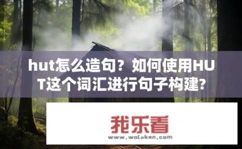hut怎么造句？如何使用HUT这个词汇进行句子构建?