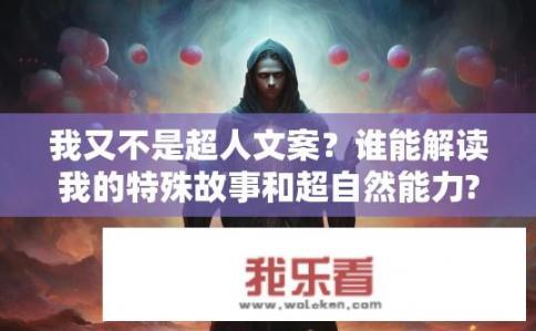 我又不是超人文案？谁能解读我的特殊故事和超自然能力?