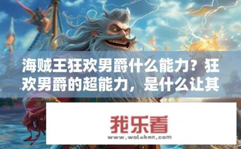 海贼王狂欢男爵什么能力？狂欢男爵的超能力，是什么让其成为海贼王中的狂人？