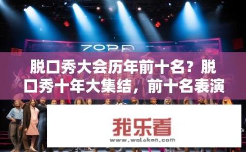 脱口秀大会历年前十名？脱口秀十年大集结，前十名表演者揭晓