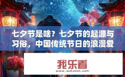七夕节是啥？七夕节的起源与习俗，中国传统节日的浪漫爱情之夜?