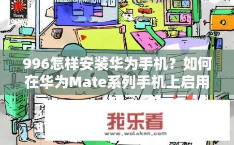 996怎样安装华为手机？如何在华为Mate系列手机上启用996工作制?