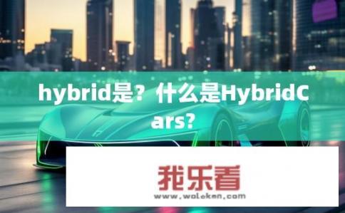 hybrid是？什么是HybridCars?