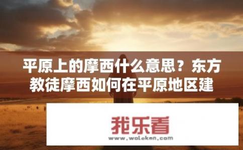 平原上的摩西什么意思？东方教徒摩西如何在平原地区建立首屈一指的基督教信仰组织?