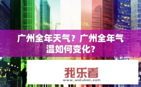 广州全年天气？广州全年气温如何变化？