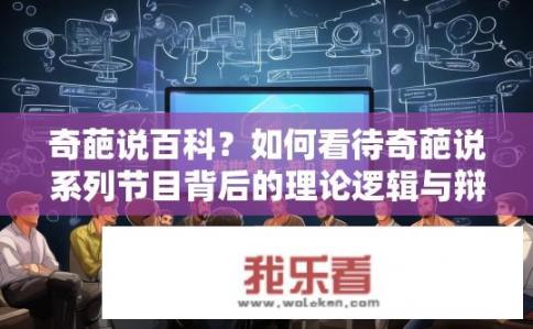 奇葩说百科？如何看待奇葩说系列节目背后的理论逻辑与辩论技巧?