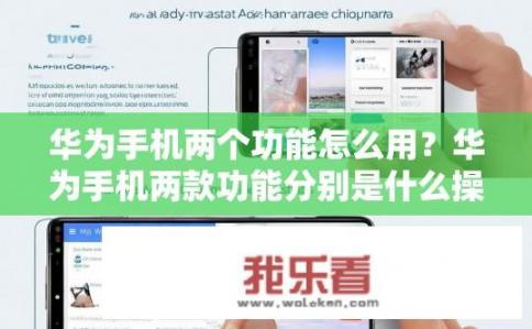 华为手机两个功能怎么用？华为手机两款功能分别是什么操作流程？