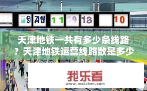 天津地铁一共有多少条线路？天津地铁运营线路数是多少？