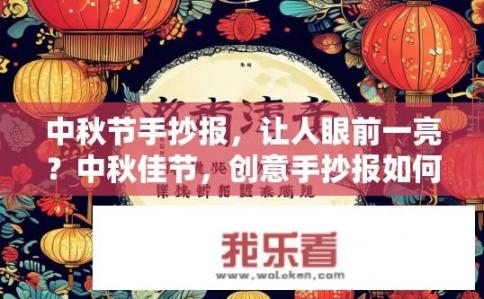 中秋节手抄报，让人眼前一亮？中秋佳节，创意手抄报如何点亮视觉盛宴？
