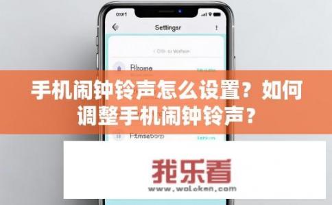 手机闹钟铃声怎么设置？如何调整手机闹钟铃声？