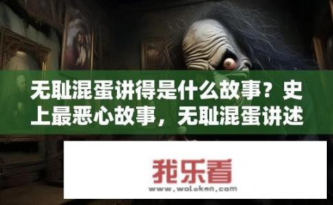 无耻混蛋讲得是什么故事？史上最恶心故事，无耻混蛋讲述的究竟是什么人间惨剧?