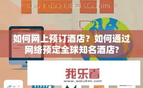 如何网上预订酒店？如何通过网络预定全球知名酒店?