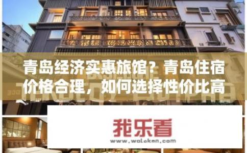 青岛经济实惠旅馆？青岛住宿价格合理，如何选择性价比高的经济型旅馆?