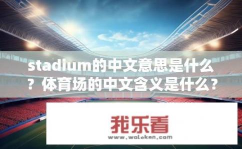 stadium的中文意思是什么？体育场的中文含义是什么？