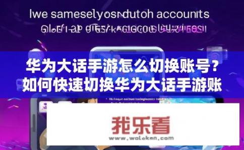 华为大话手游怎么切换账号？如何快速切换华为大话手游账号?
