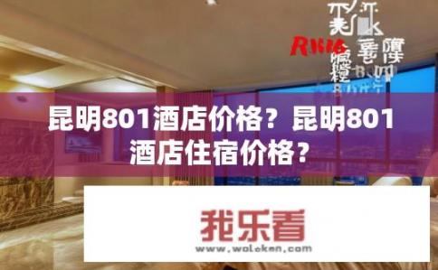 昆明801酒店价格？昆明801酒店住宿价格？