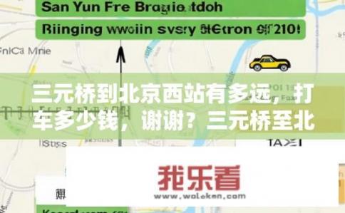 三元桥到北京西站有多远，打车多少钱，谢谢？三元桥至北京西站出租车距离及费用多少？