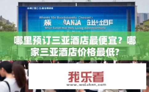 哪里预订三亚酒店最便宜？哪家三亚酒店价格最低?