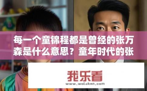 每一个童锦程都是曾经的张万森是什么意思？童年时代的张万森与现任童锦程在身份背景上有何不同？