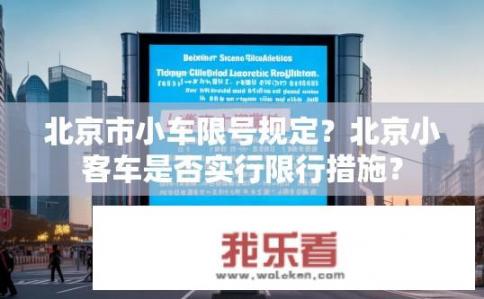 北京市小车限号规定？北京小客车是否实行限行措施？