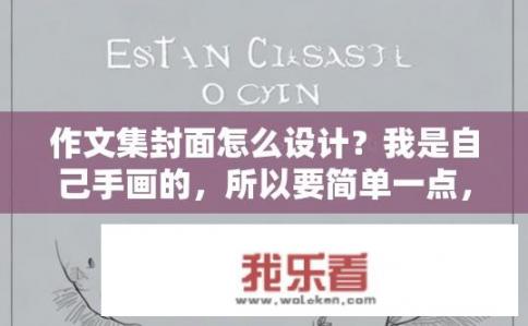 作文集封面怎么设计？我是自己手画的，所以要简单一点，拜托了？如何设计一篇简洁精美的作文集封面？从个人手绘入手，简单实用吗？