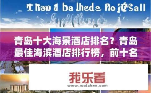 青岛十大海景酒店排名？青岛最佳海滨酒店排行榜，前十名推荐