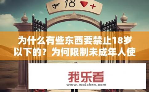 为什么有些东西要禁止18岁以下的？为何限制未成年人使用某些特定物品或活动至法定年龄?