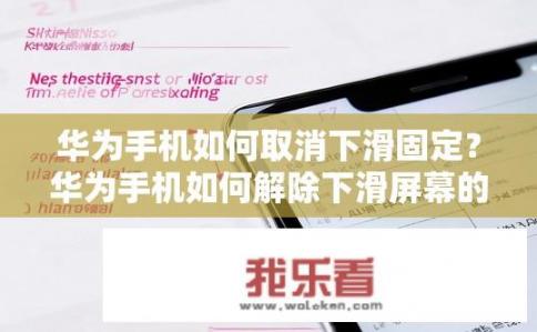 华为手机如何取消下滑固定？华为手机如何解除下滑屏幕的固定锁定功能?