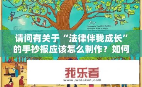 请问有关于“法律伴我成长”的手抄报应该怎么制作？如何设计一版以法律为背景的手抄报，探讨其对个人成长的影响和应用?