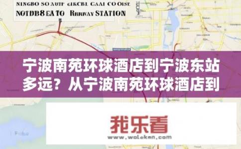 宁波南苑环球酒店到宁波东站多远？从宁波南苑环球酒店到宁波东站约有多远？