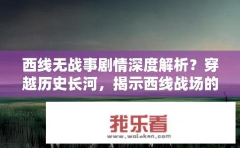 西线无战事剧情深度解析？穿越历史长河，揭示西线战场的真实面貌，战争为何持续，和平为何珍贵？